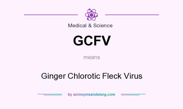 What does GCFV mean? It stands for Ginger Chlorotic Fleck Virus