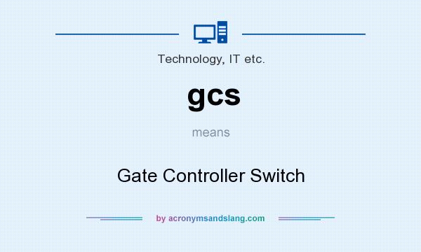What does gcs mean? It stands for Gate Controller Switch
