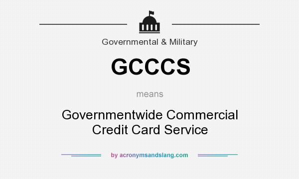 What does GCCCS mean? It stands for Governmentwide Commercial Credit Card Service
