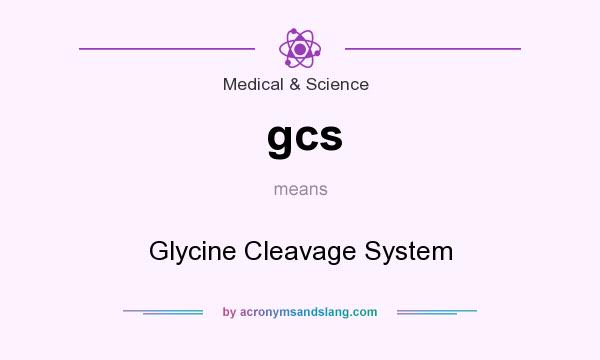 What does gcs mean? It stands for Glycine Cleavage System