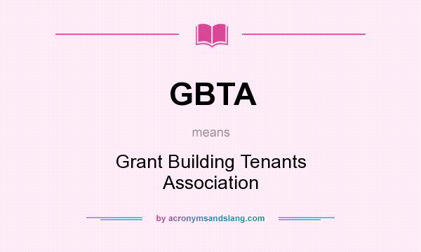 What does GBTA mean? It stands for Grant Building Tenants Association