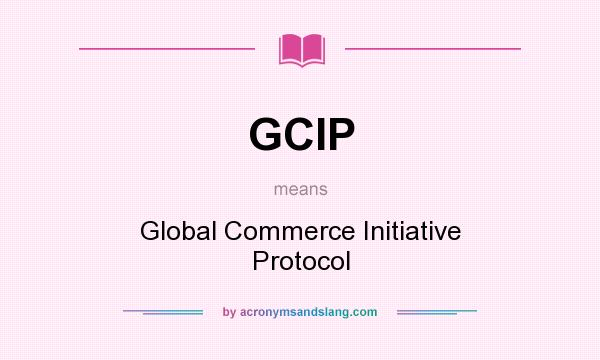 What does GCIP mean? It stands for Global Commerce Initiative Protocol