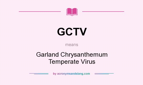 What does GCTV mean? It stands for Garland Chrysanthemum Temperate Virus