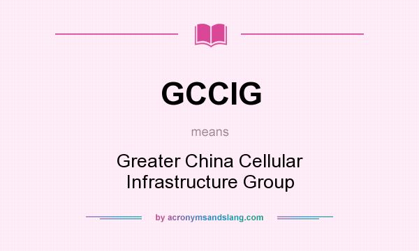 What does GCCIG mean? It stands for Greater China Cellular Infrastructure Group