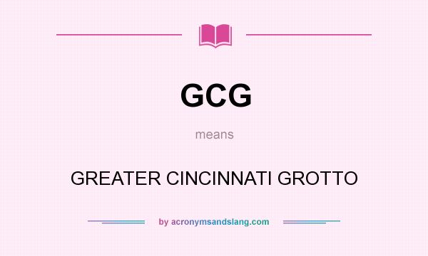 What does GCG mean? It stands for GREATER CINCINNATI GROTTO
