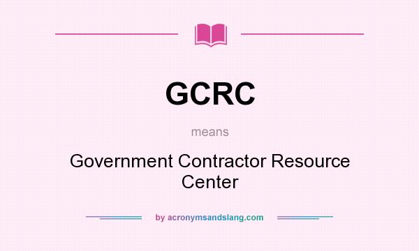 What does GCRC mean? It stands for Government Contractor Resource Center