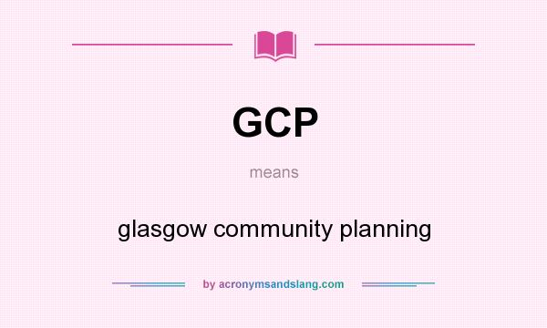 What does GCP mean? It stands for glasgow community planning