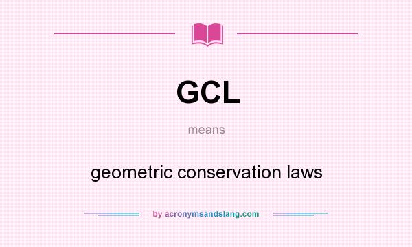 What does GCL mean? It stands for geometric conservation laws
