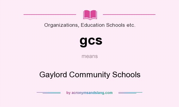 What does gcs mean? It stands for Gaylord Community Schools