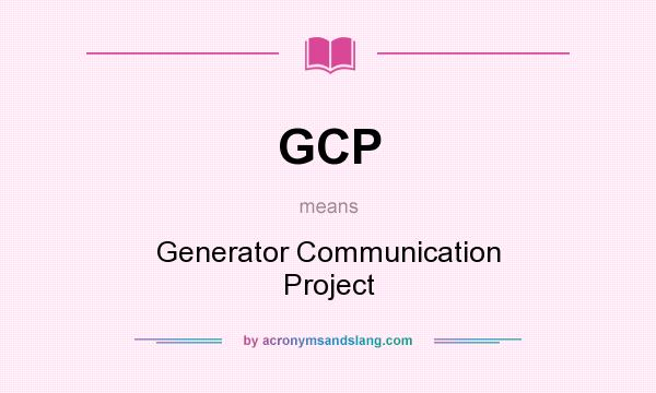 What does GCP mean? It stands for Generator Communication Project