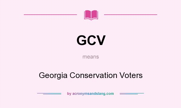 What does GCV mean? It stands for Georgia Conservation Voters
