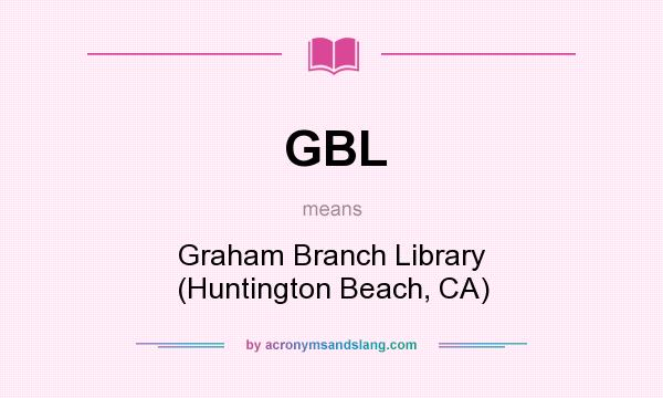 What does GBL mean? It stands for Graham Branch Library (Huntington Beach, CA)