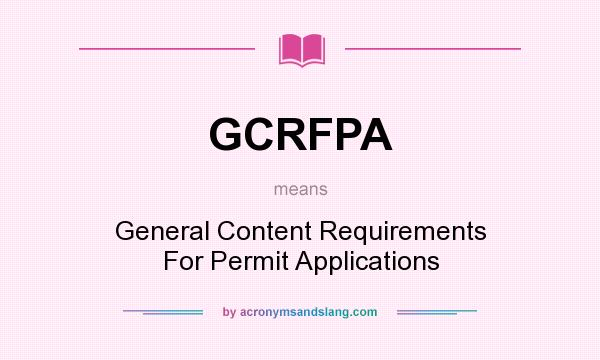 What does GCRFPA mean? It stands for General Content Requirements For Permit Applications