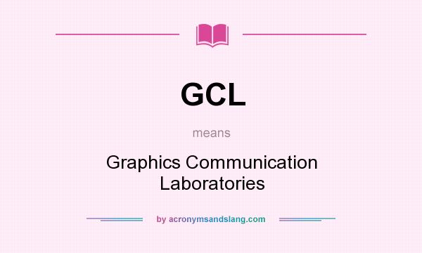 What does GCL mean? It stands for Graphics Communication Laboratories