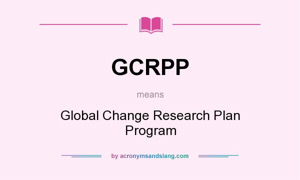 What does GCRPP mean? It stands for Global Change Research Plan Program