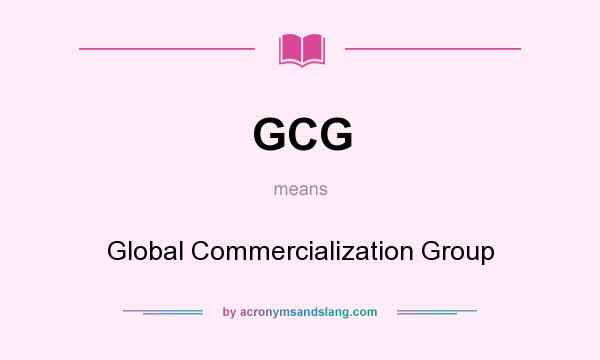 What does GCG mean? It stands for Global Commercialization Group