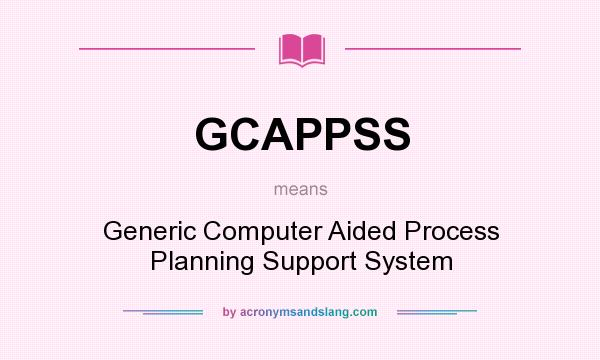 What does GCAPPSS mean? It stands for Generic Computer Aided Process Planning Support System