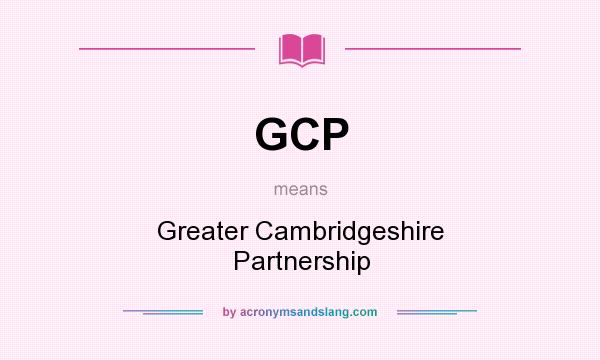 What does GCP mean? It stands for Greater Cambridgeshire Partnership