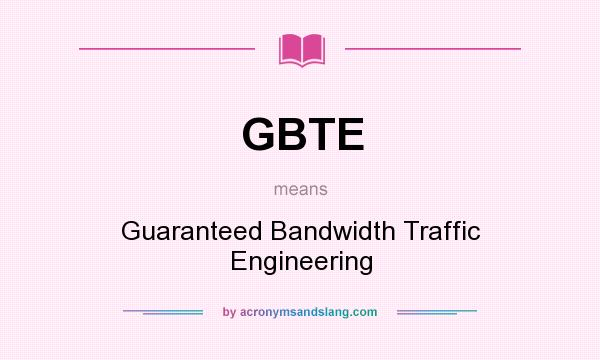 What does GBTE mean? It stands for Guaranteed Bandwidth Traffic Engineering