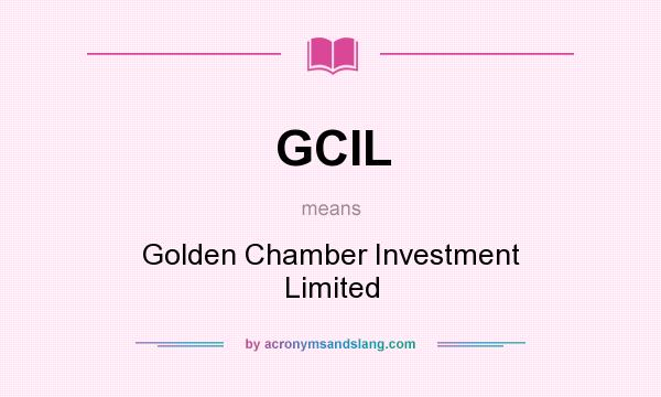 What does GCIL mean? It stands for Golden Chamber Investment Limited