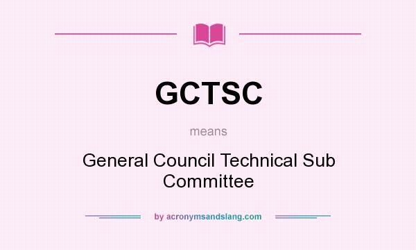 What does GCTSC mean? It stands for General Council Technical Sub Committee