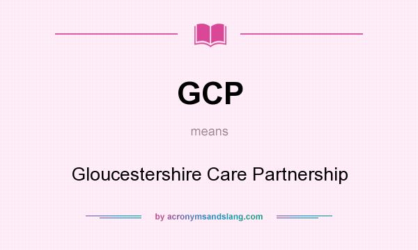What does GCP mean? It stands for Gloucestershire Care Partnership