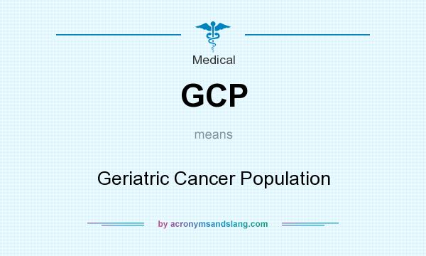 What does GCP mean? It stands for Geriatric Cancer Population