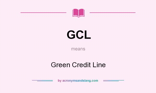 What does GCL mean? It stands for Green Credit Line