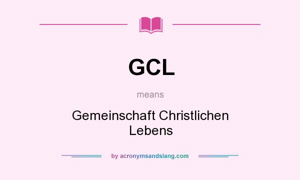 What does GCL mean? It stands for Gemeinschaft Christlichen Lebens