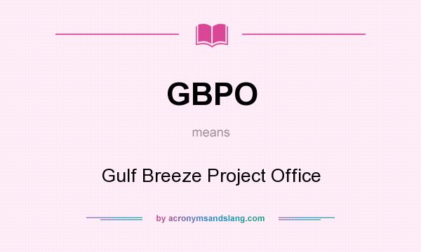 What does GBPO mean? It stands for Gulf Breeze Project Office