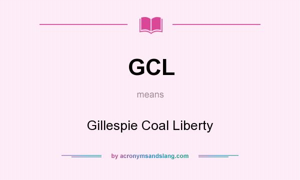 What does GCL mean? It stands for Gillespie Coal Liberty