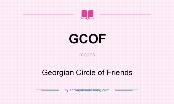 What does GCOF mean? It stands for Georgian Circle of Friends