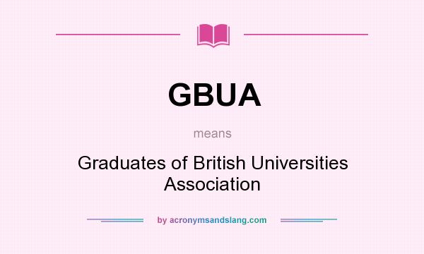 What does GBUA mean? It stands for Graduates of British Universities Association