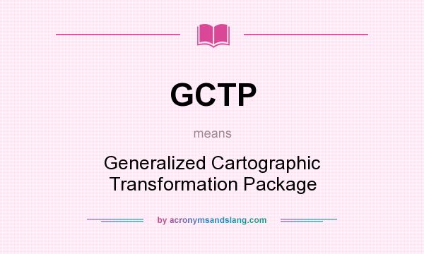 What does GCTP mean? It stands for Generalized Cartographic Transformation Package