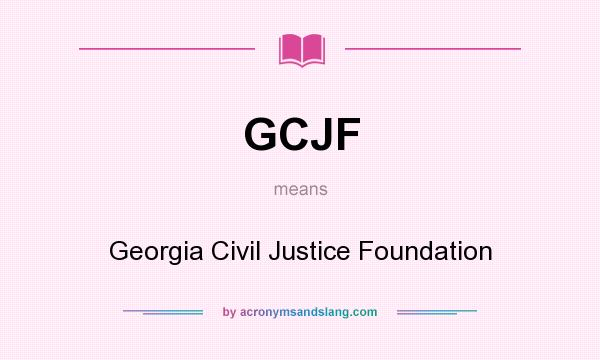 What does GCJF mean? It stands for Georgia Civil Justice Foundation