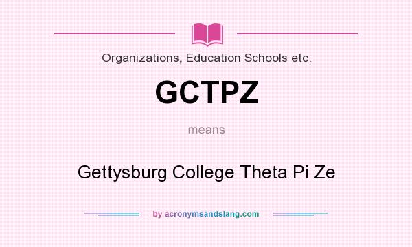 What does GCTPZ mean? It stands for Gettysburg College Theta Pi Ze
