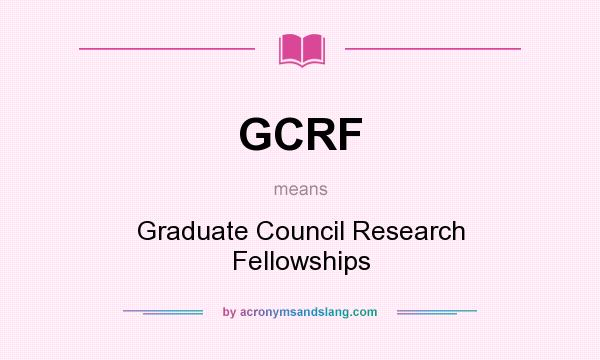 What does GCRF mean? It stands for Graduate Council Research Fellowships