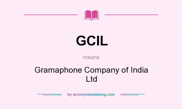 What does GCIL mean? It stands for Gramaphone Company of India Ltd