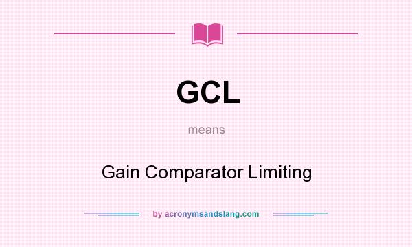 What does GCL mean? It stands for Gain Comparator Limiting