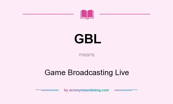 What does GBL mean? It stands for Game Broadcasting Live