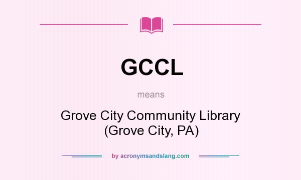 What does GCCL mean? It stands for Grove City Community Library (Grove City, PA)