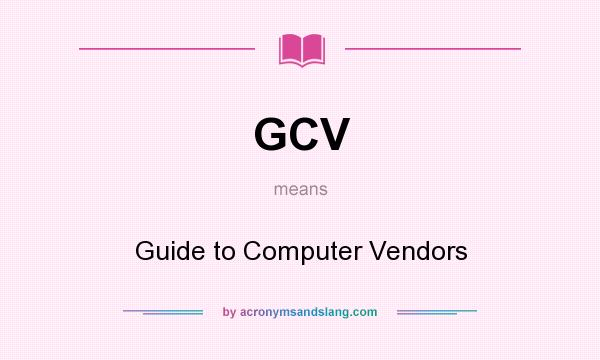 What does GCV mean? It stands for Guide to Computer Vendors