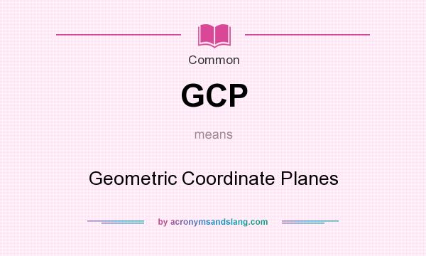 What does GCP mean? It stands for Geometric Coordinate Planes