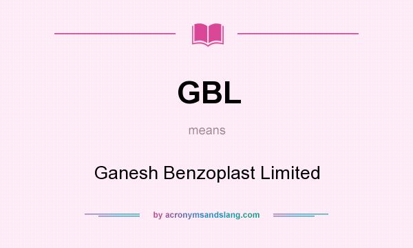 What does GBL mean? It stands for Ganesh Benzoplast Limited