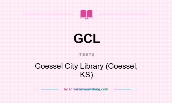 What does GCL mean? It stands for Goessel City Library (Goessel, KS)