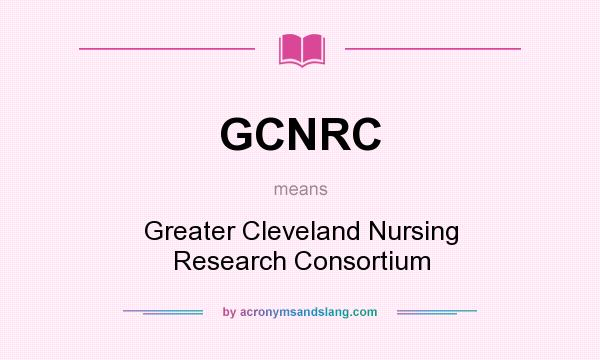 What does GCNRC mean? It stands for Greater Cleveland Nursing Research Consortium