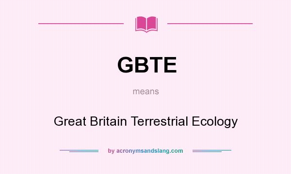 What does GBTE mean? It stands for Great Britain Terrestrial Ecology