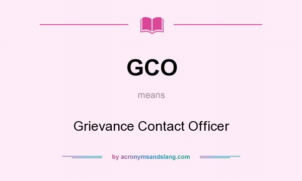 What does GCO mean? It stands for Grievance Contact Officer