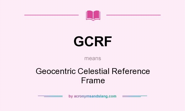 What does GCRF mean? It stands for Geocentric Celestial Reference Frame