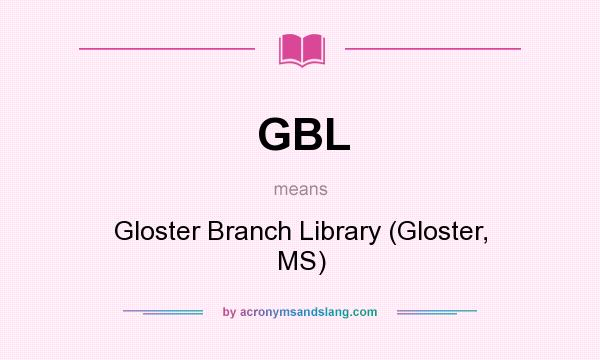 What does GBL mean? It stands for Gloster Branch Library (Gloster, MS)
